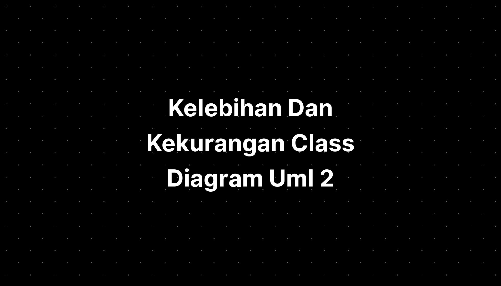 Kelebihan Dan Kekurangan Class Diagram Uml Imagesee Riset